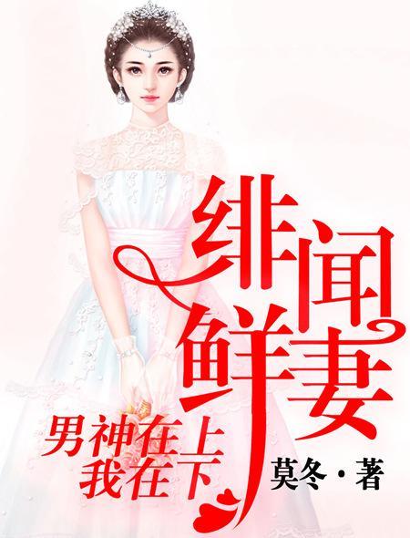 绯闻鲜妻男神在上我在下 莫冬